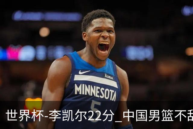 世界杯-李凯尔22分 中国男篮不敌南苏丹两连败